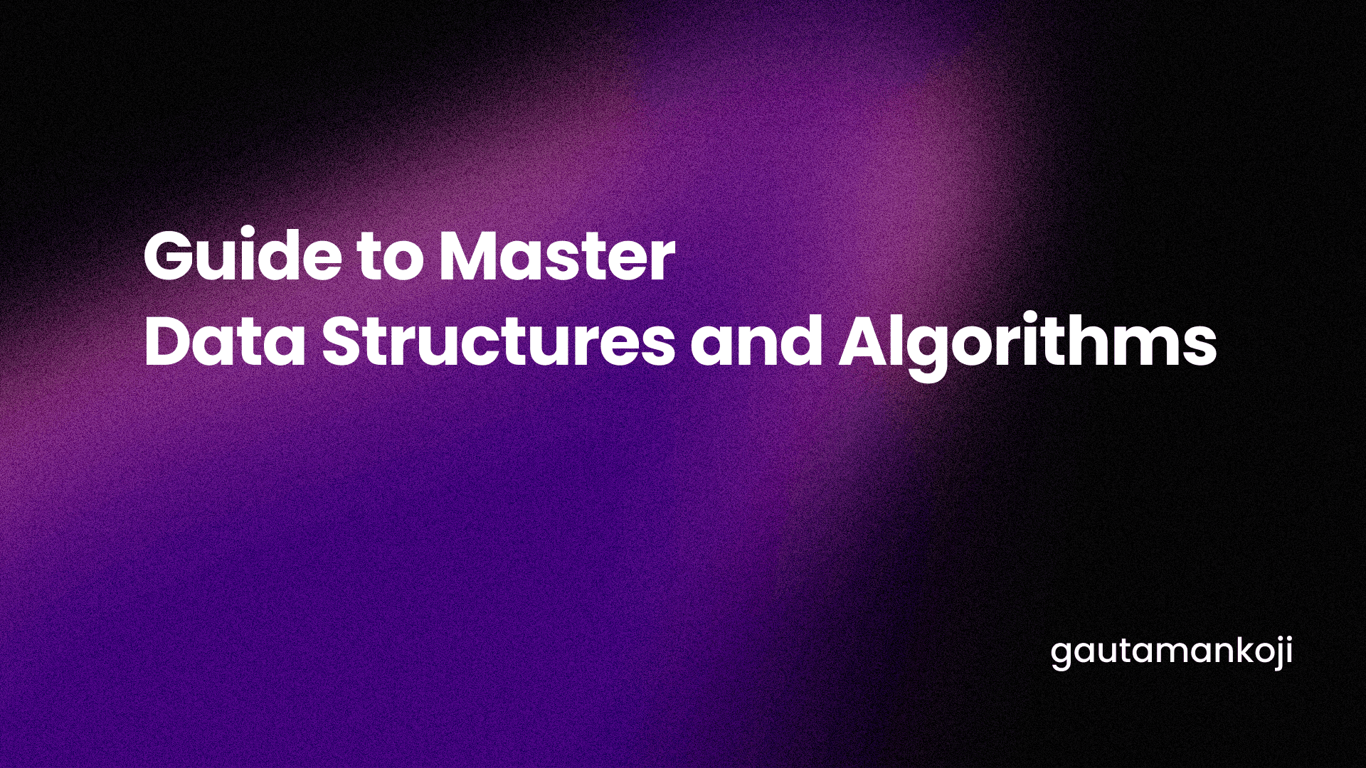 A Comprehensive Guide to Mastering Data Structures and Algorithms (DSA)